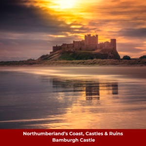 Northumberland's Coast, Castles & Ruins